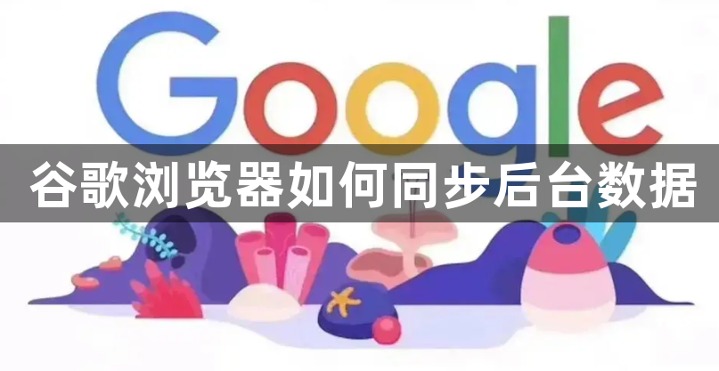 谷歌浏览器如何同步后台数据1