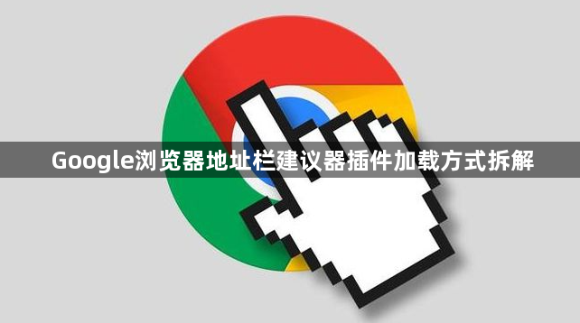 Google浏览器地址栏建议器插件加载方式拆解1